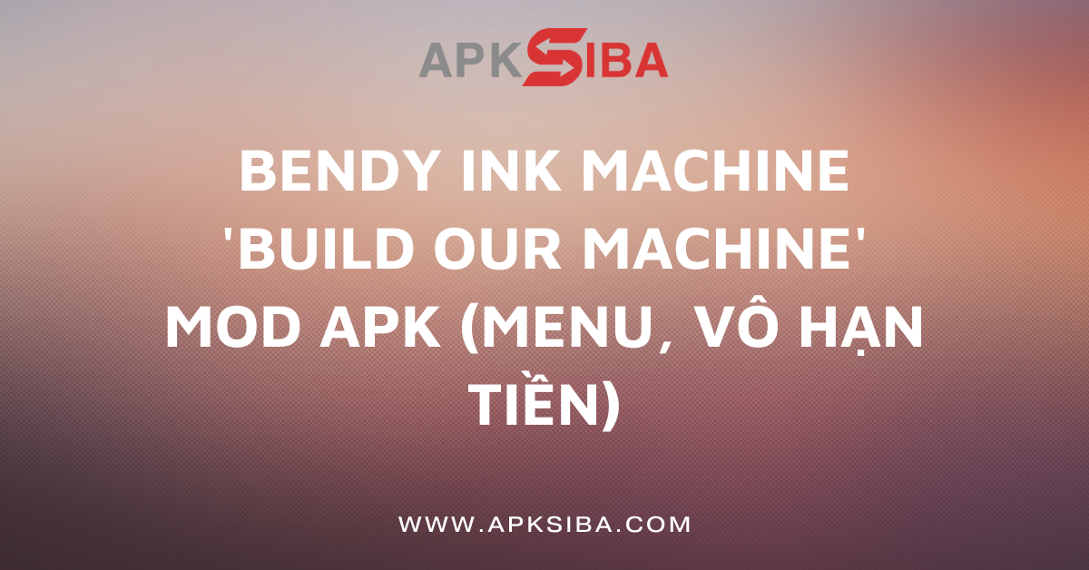 Bendy Ink Machine 'Build Our Machine' MOD APK